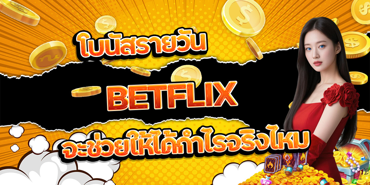 120. โบนัสรายวัน BETFLIX จะช่วยให้ได้กำไรจริงไหม