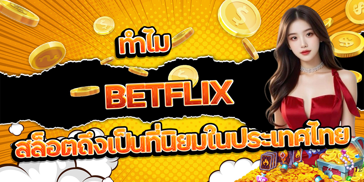 131. ทำไม BETFLIX สล็อตถึงเป็นที่นิยมในประเทศไทย