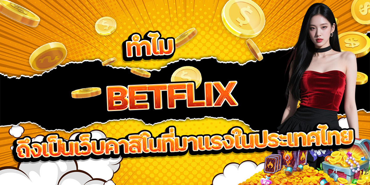 144. ทำไม BETFLIX ถึงเป็นเว็บคาสิโนที่มาแรงในประเทศไทย