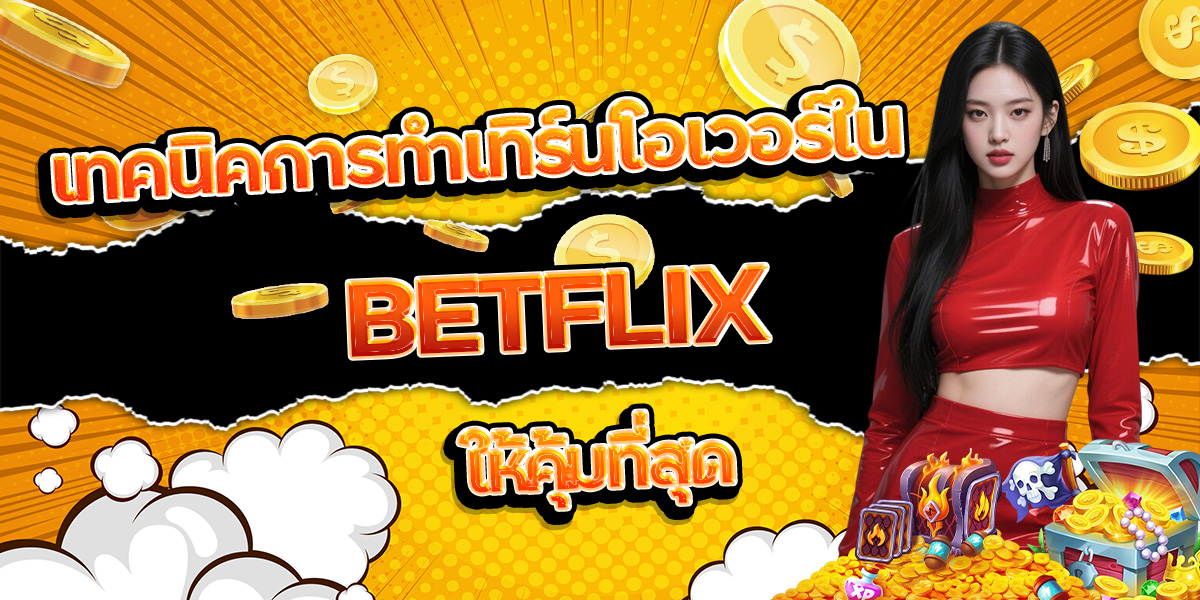 145. เทคนิคการทำเทิร์นโอเวอร์ใน BETFLIX ให้คุ้มที่สุด
