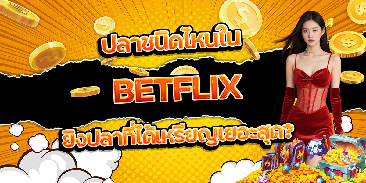 152. ปลาชนิดไหนใน BETFLIX ยิงปลาที่ได้เหรียญเยอะสุด