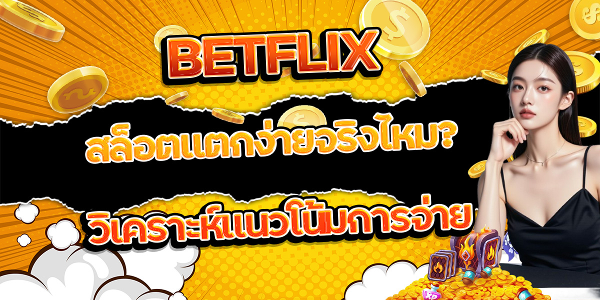 180. BETFLIX สล็อตแตกง่ายจริงไหม วิเคราะห์แนวโน้มการจ่าย