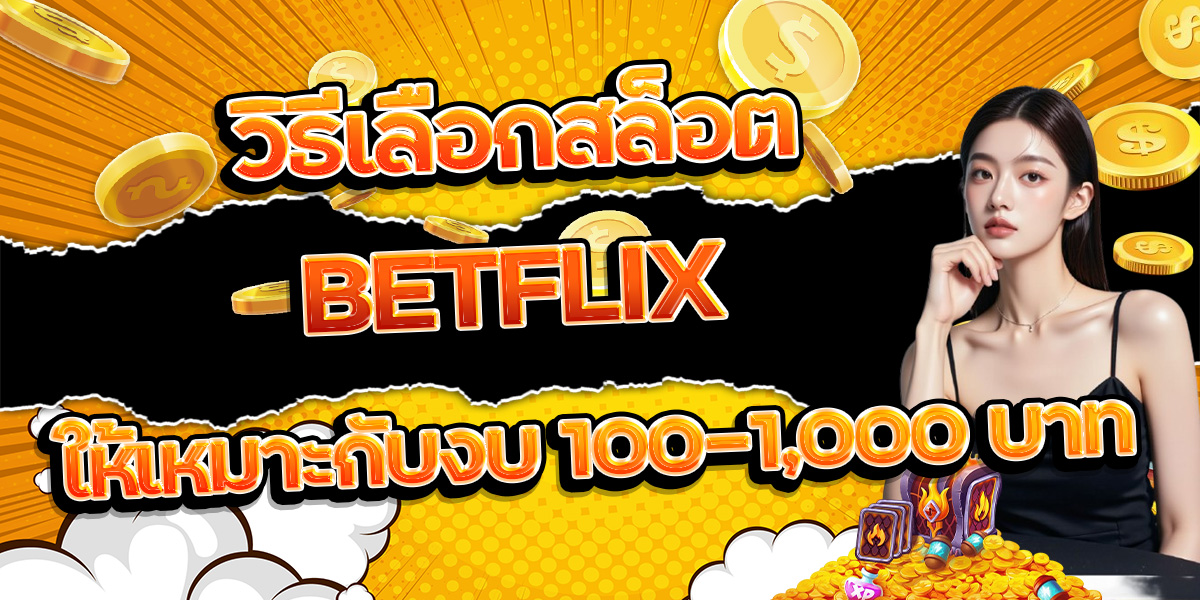 21. วิธีเลือกสล็อต BETFLIX ให้เหมาะกับงบ 100–1,000 บาท