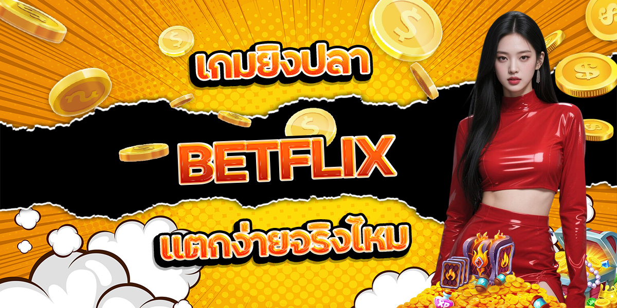 43. เกมยิงปลา BETFLIX แตกง่ายจริงไหม