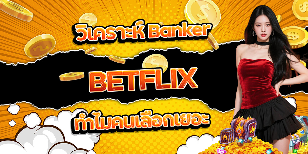 49. วิเคราะห์ Banker BETFLIX ทำไมคนเลือกเยอะ