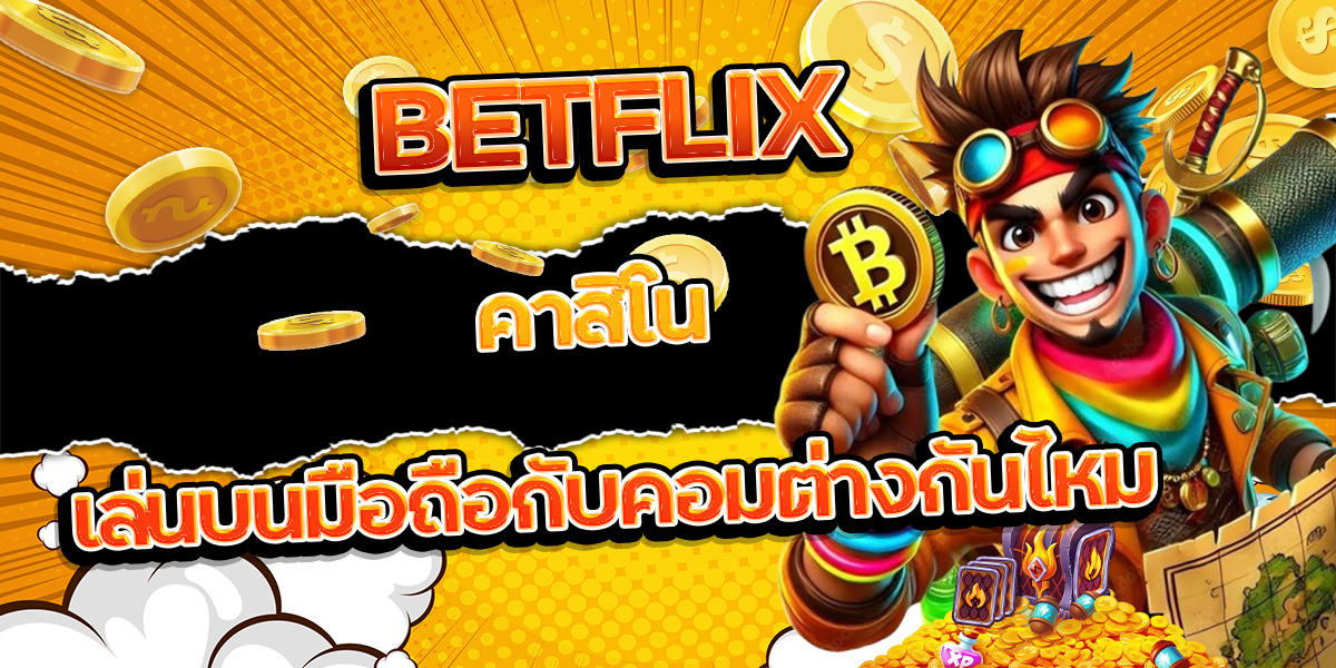 64. BETFLIX คาสิโน เล่นบนมือถือกับคอมต่างกันไหม