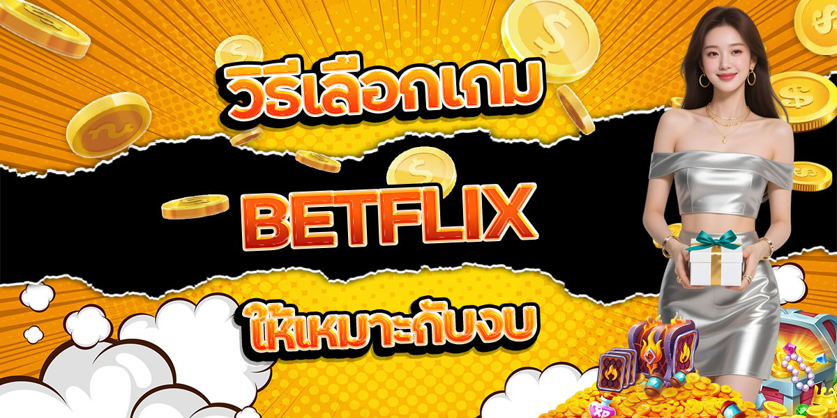 67. วิธีเลือกเกม BETFLIX ให้เหมาะกับงบ