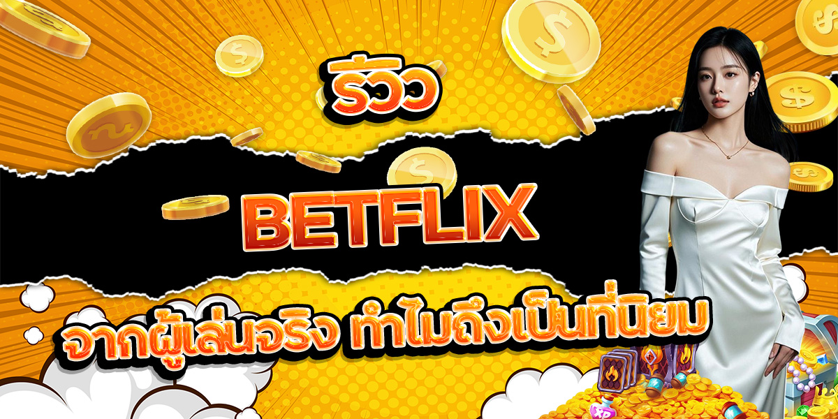 76. รีวิว BETFLIX จากผู้เล่นจริง ทำไมถึงเป็นที่นิยม