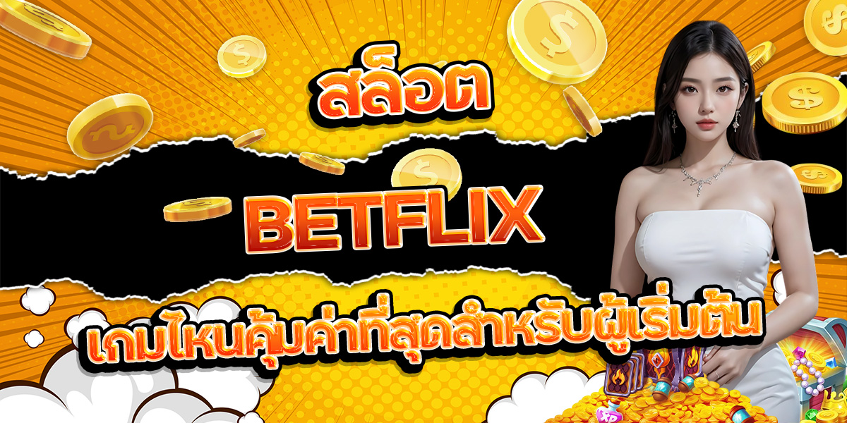 81. สล็อต BETFLIX เกมไหนคุ้มค่าที่สุดสำหรับผู้เริ่มต้น