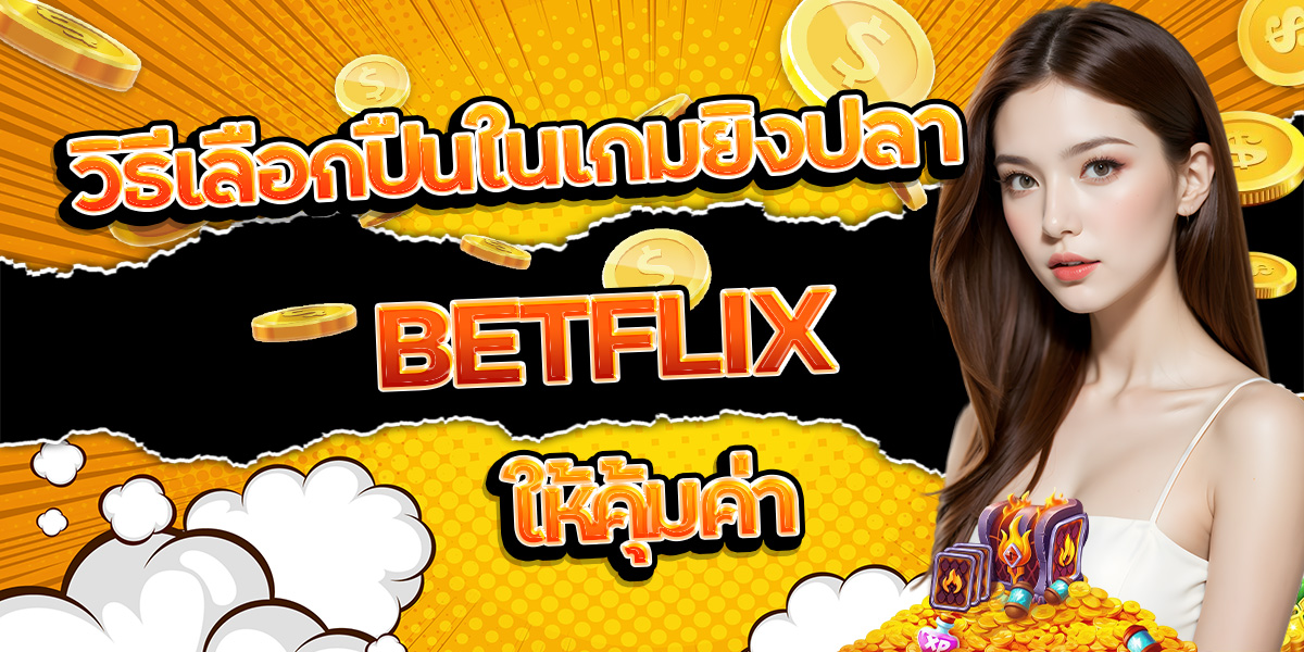 83. วิธีเลือกปืนในเกมยิงปลา BETFLIX ให้คุ้มค่า